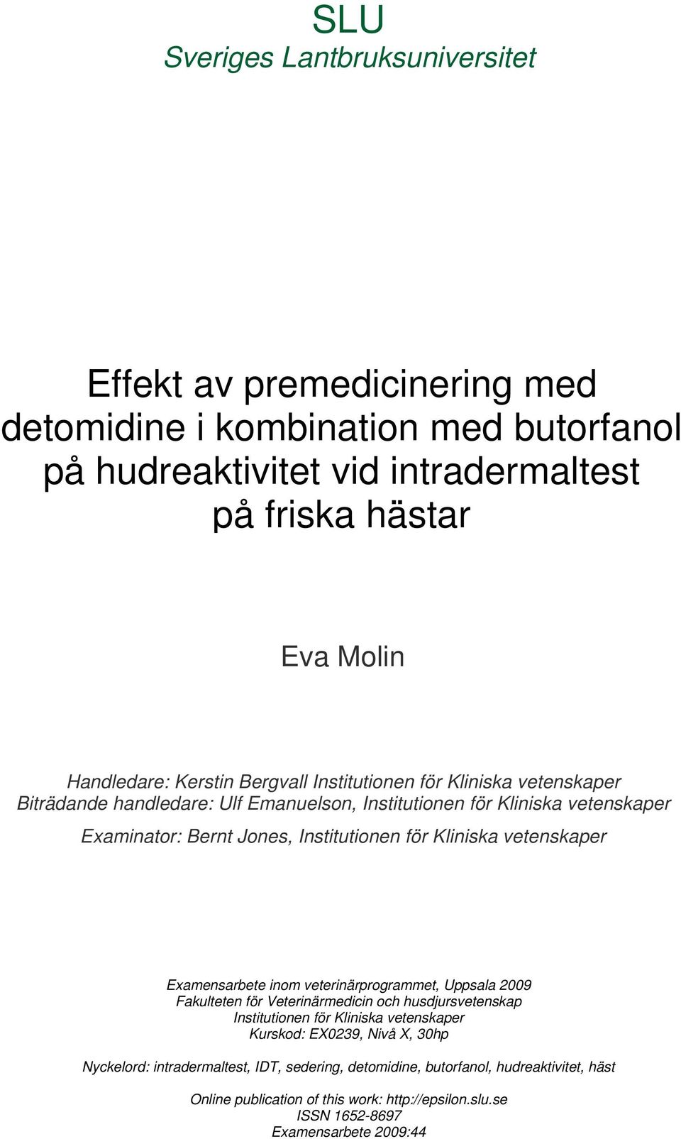 Kliniska vetenskaper Examensarbete inom veterinärprogrammet, Uppsala 2009 Fakulteten för Veterinärmedicin och husdjursvetenskap Institutionen för Kliniska vetenskaper Kurskod: EX0239,