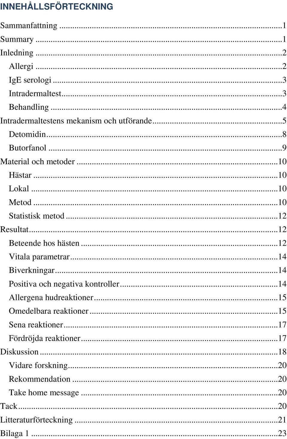 .. 12 Resultat... 12 Beteende hos hästen... 12 Vitala parametrar... 14 Biverkningar... 14 Positiva och negativa kontroller... 14 Allergena hudreaktioner.