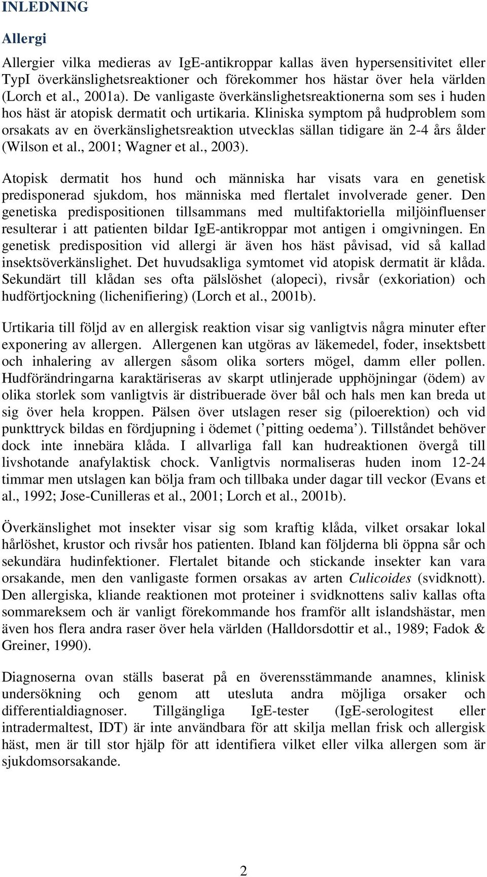 Kliniska symptom på hudproblem som orsakats av en överkänslighetsreaktion utvecklas sällan tidigare än 2-4 års ålder (Wilson et al., 2001; Wagner et al., 2003).