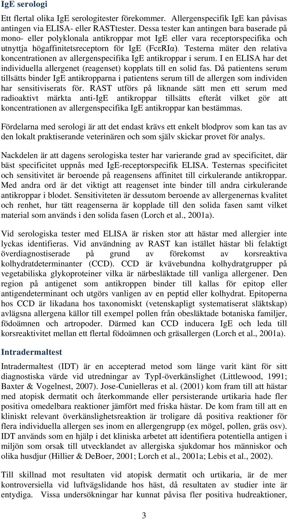 Testerna mäter den relativa koncentrationen av allergenspecifika IgE antikroppar i serum. I en ELISA har det individuella allergenet (reagenset) kopplats till en solid fas.