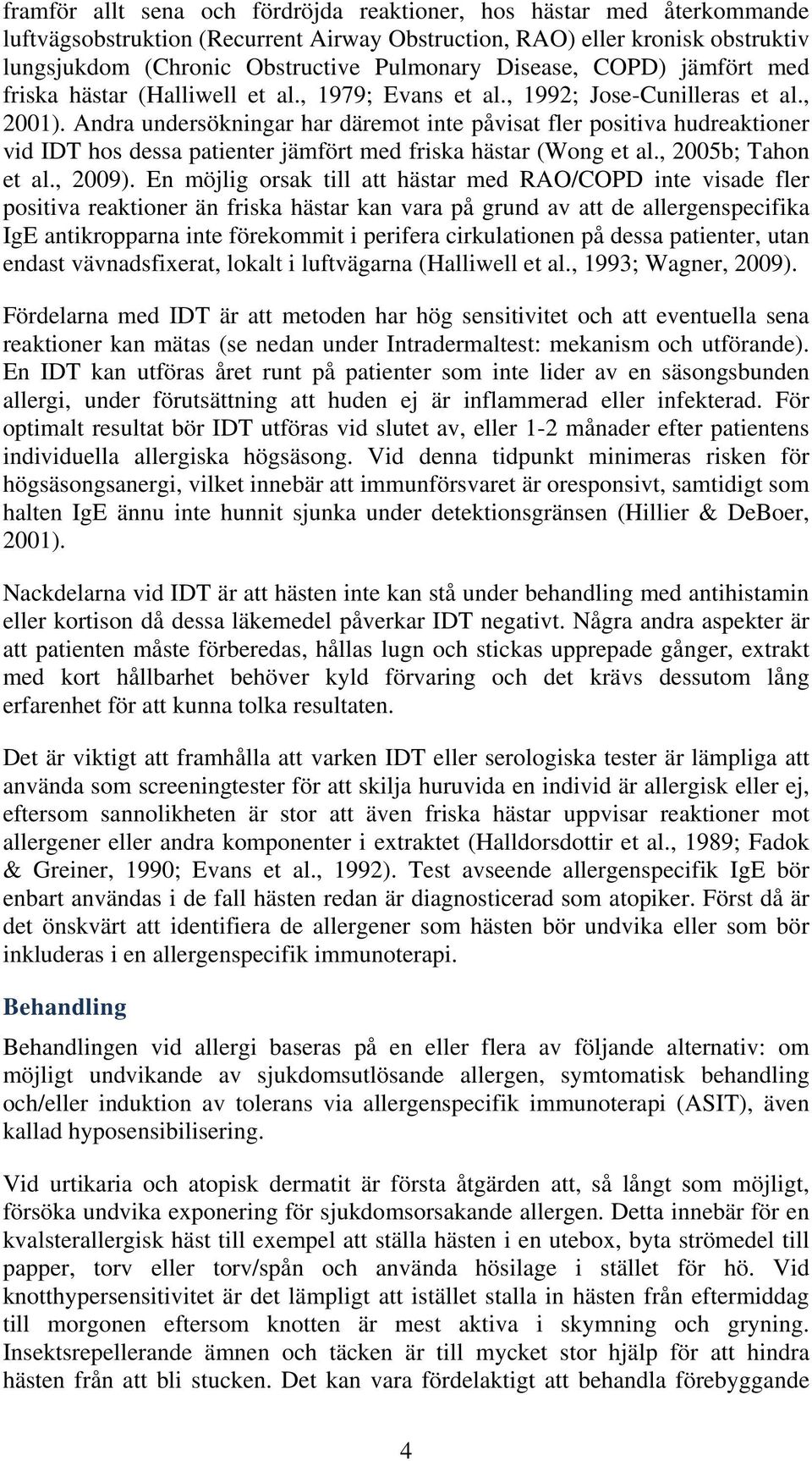 Andra undersökningar har däremot inte påvisat fler positiva hudreaktioner vid IDT hos dessa patienter jämfört med friska hästar (Wong et al., 2005b; Tahon et al., 2009).