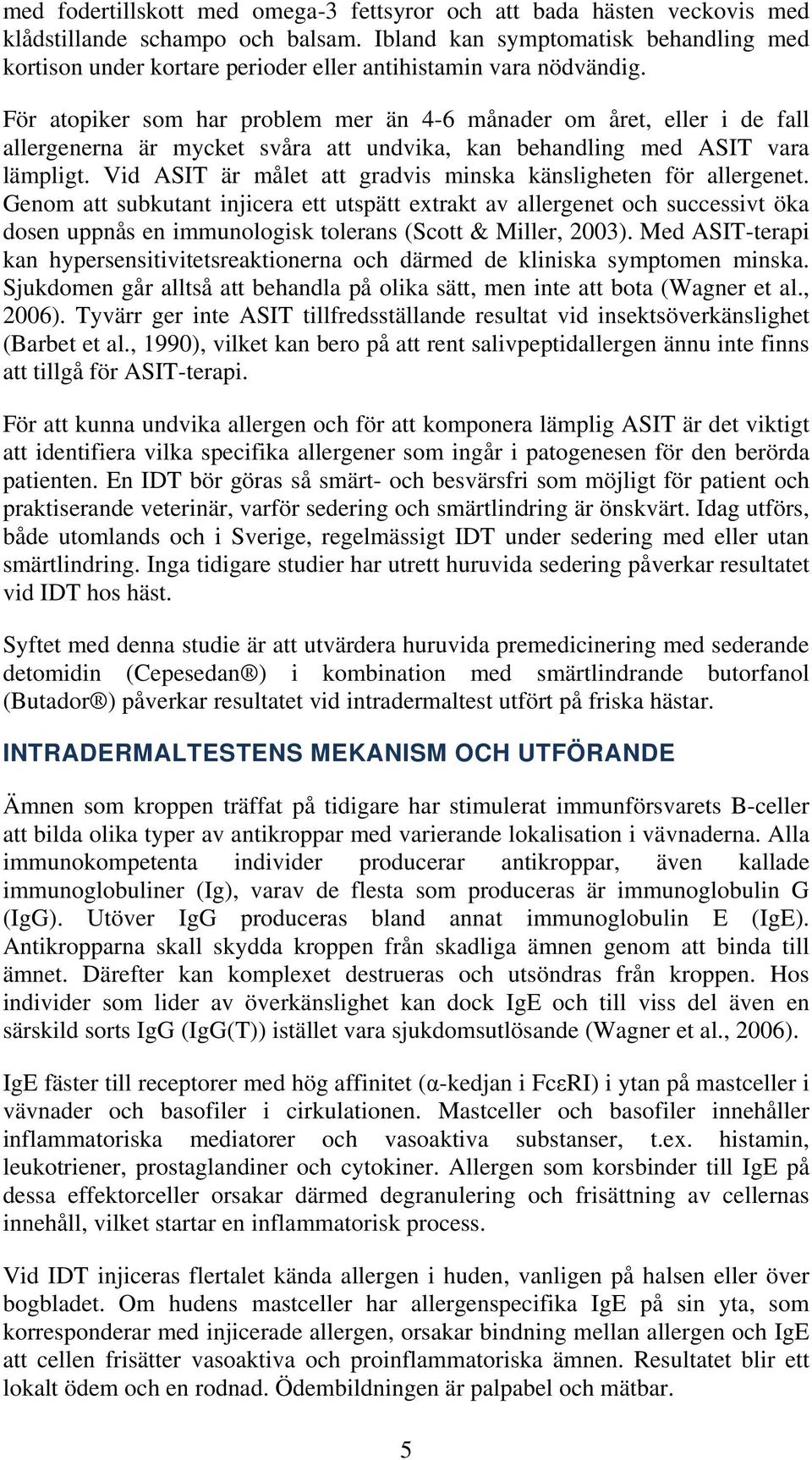 För atopiker som har problem mer än 4-6 månader om året, eller i de fall allergenerna är mycket svåra att undvika, kan behandling med ASIT vara lämpligt.