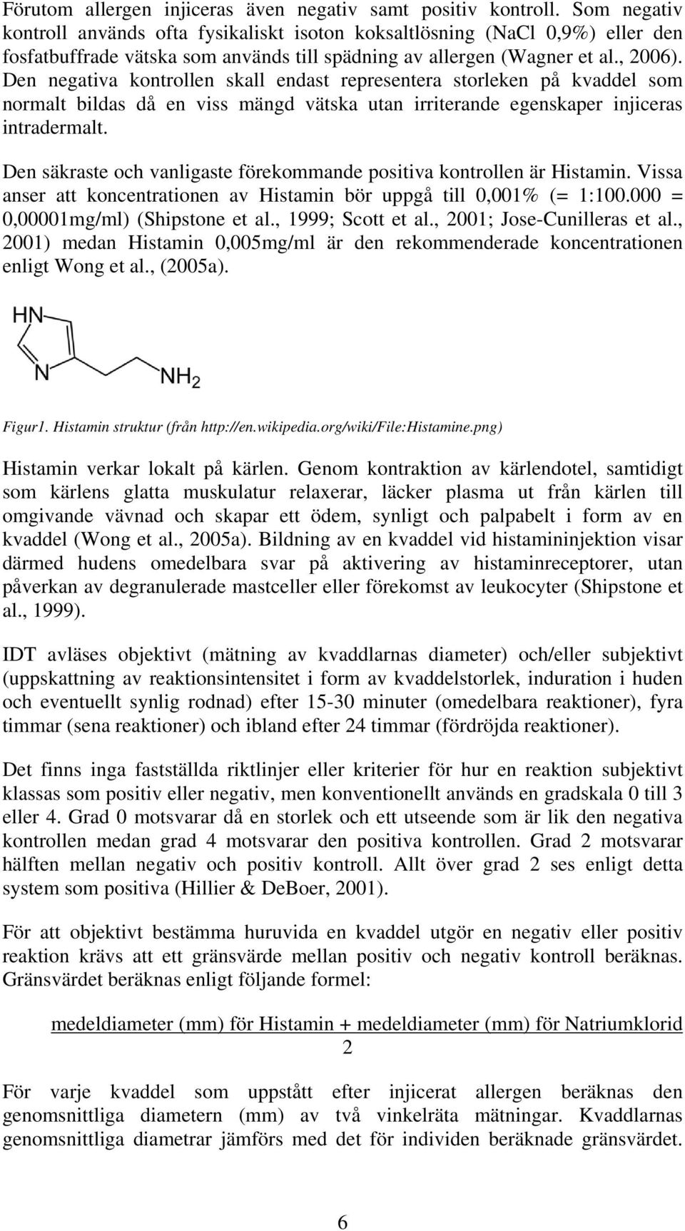 Den negativa kontrollen skall endast representera storleken på kvaddel som normalt bildas då en viss mängd vätska utan irriterande egenskaper injiceras intradermalt.