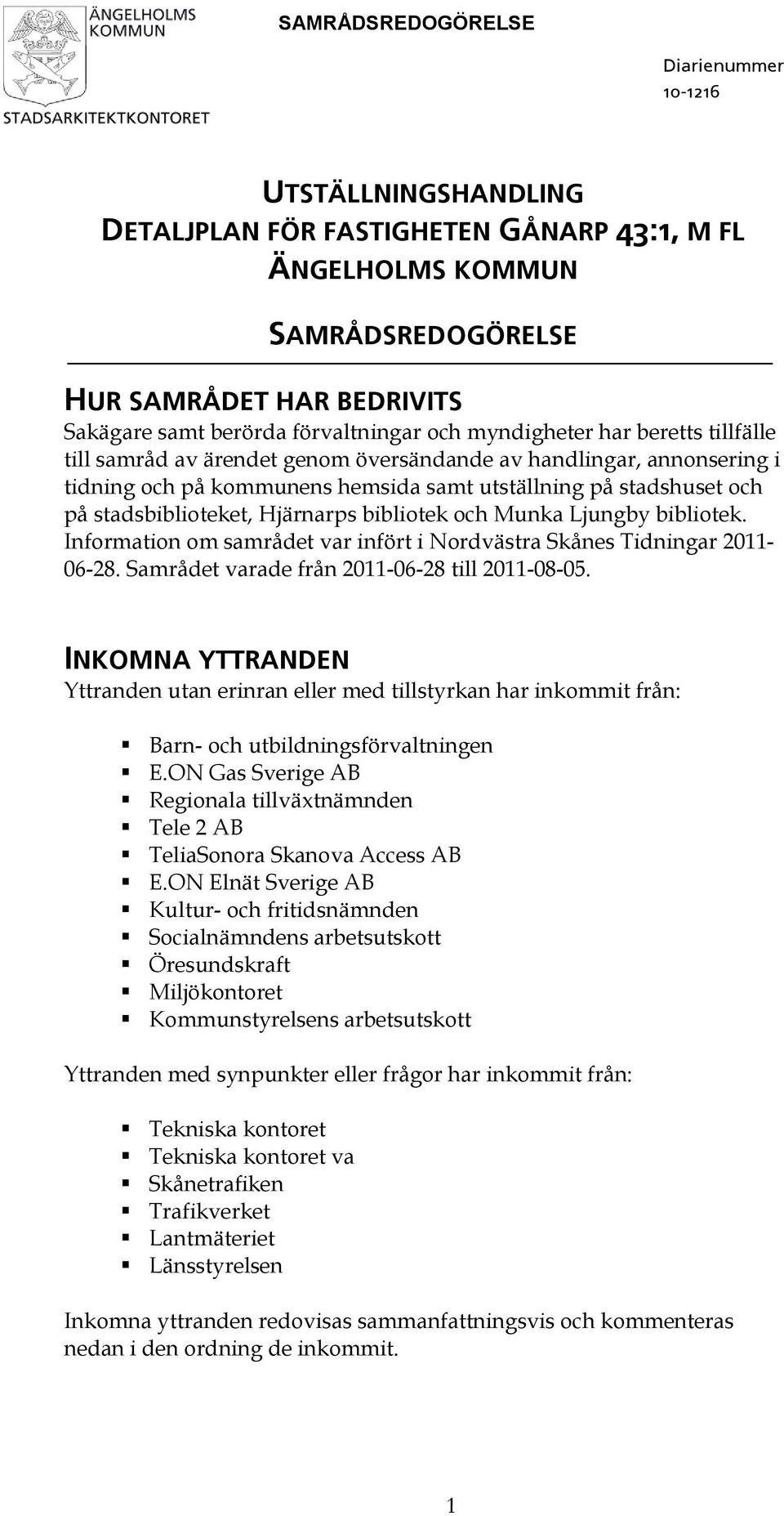 och Munka Ljungby bibliotek. Information om samrådet var infört i Nordvästra Skånes Tidningar 2011-06-28. Samrådet varade från 2011-06-28 till 2011-08-05.