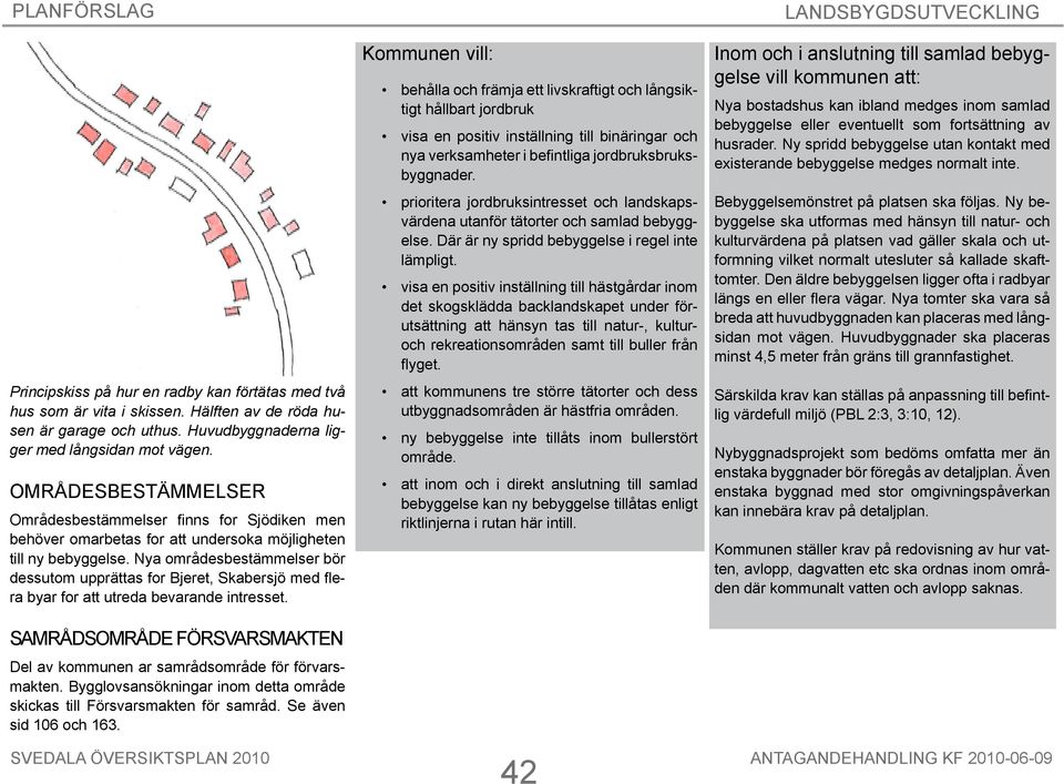 Nya områdesbestämmelser bör dessutom upprättas for Bjeret, Skabersjö med flera byar for att utreda bevarande intresset. Samrådsområde försvarsmakten Del av kommunen ar samrådsområde för förvarsmakten.