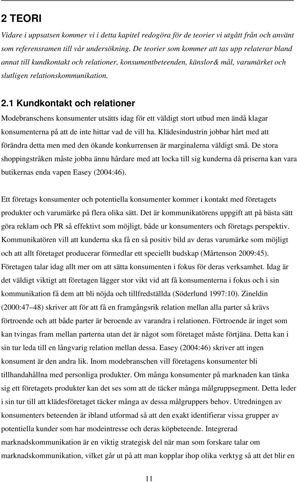 1 Kundkontakt och relationer Modebranschens konsumenter utsätts idag för ett väldigt stort utbud men ändå klagar konsumenterna på att de inte hittar vad de vill ha.