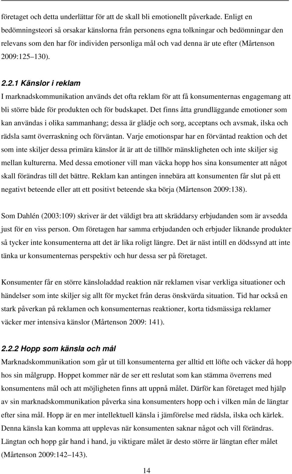 2.2.1 Känslor i reklam I marknadskommunikation används det ofta reklam för att få konsumenternas engagemang att bli större både för produkten och för budskapet.