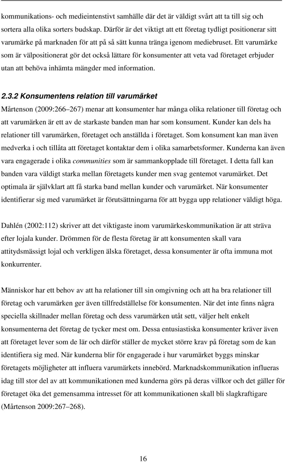 Ett varumärke som är välpositionerat gör det också lättare för konsumenter att veta vad företaget erbjuder utan att behöva inhämta mängder med information. 2.3.