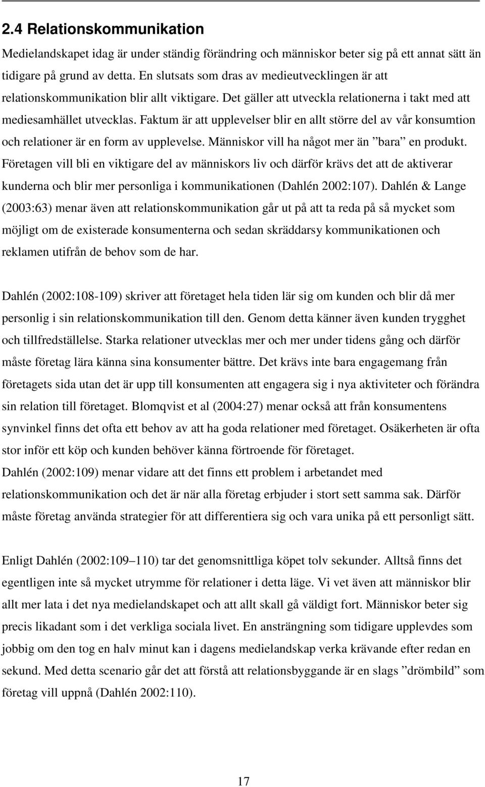 Faktum är att upplevelser blir en allt större del av vår konsumtion och relationer är en form av upplevelse. Människor vill ha något mer än bara en produkt.