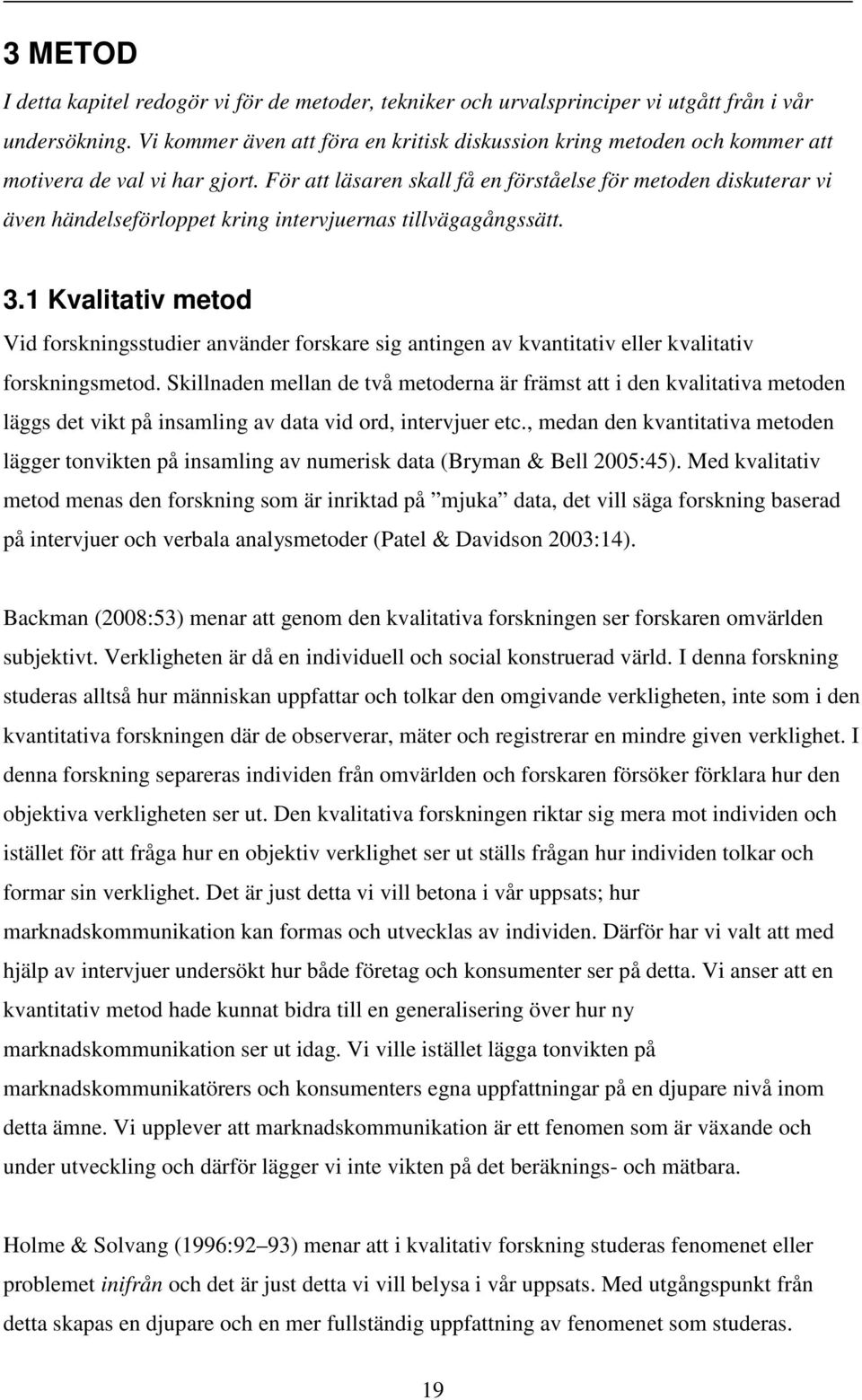 För att läsaren skall få en förståelse för metoden diskuterar vi även händelseförloppet kring intervjuernas tillvägagångssätt. 3.