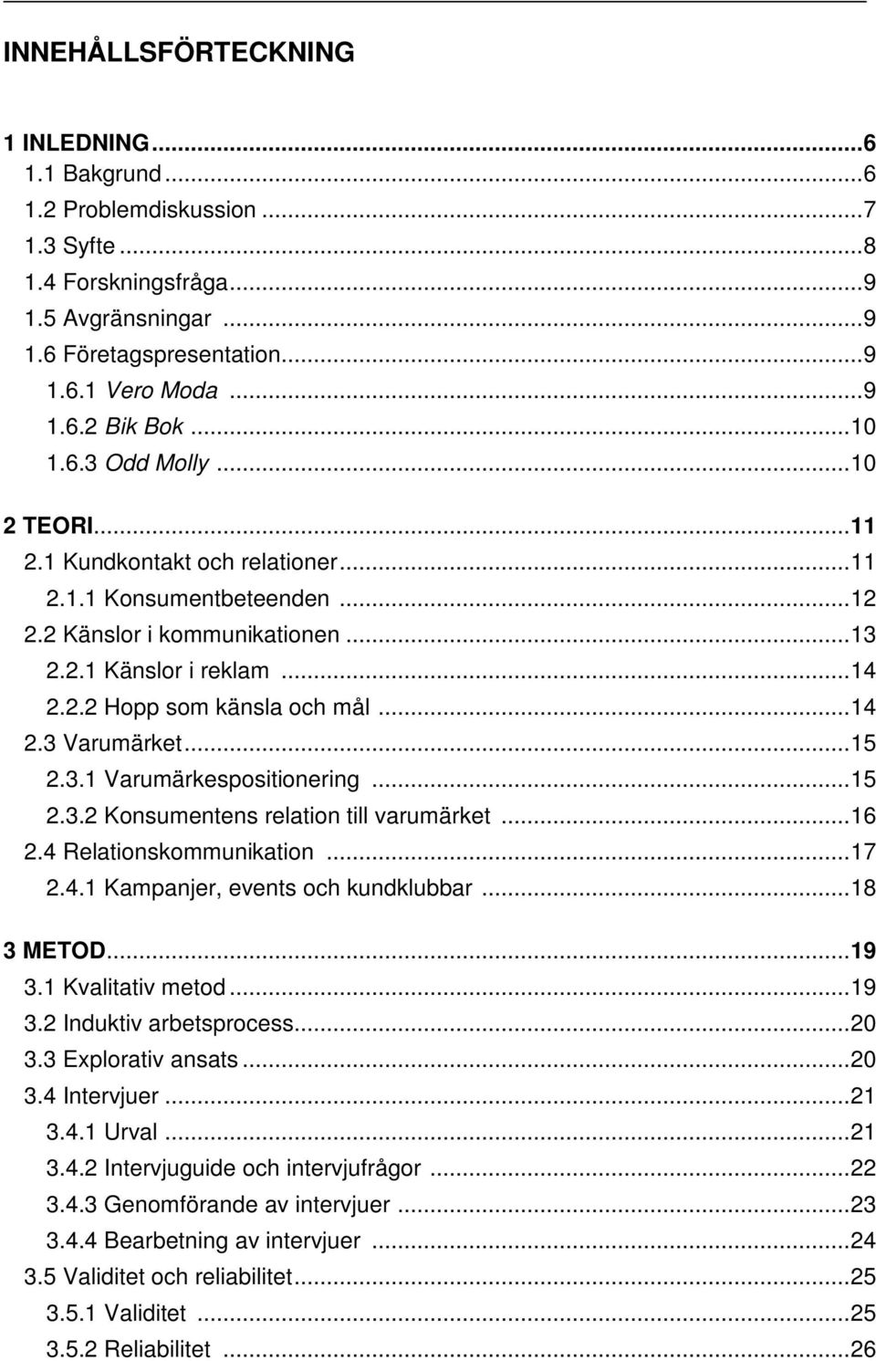 .. 14 2.3 Varumärket... 15 2.3.1 Varumärkespositionering... 15 2.3.2 Konsumentens relation till varumärket... 16 2.4 Relationskommunikation... 17 2.4.1 Kampanjer, events och kundklubbar... 18 3 METOD.