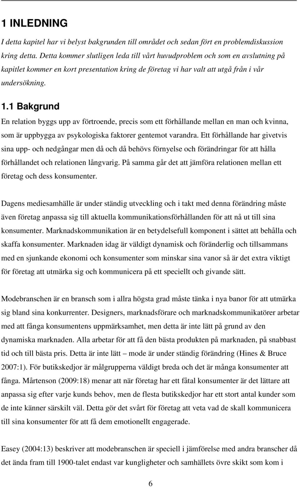 1 Bakgrund En relation byggs upp av förtroende, precis som ett förhållande mellan en man och kvinna, som är uppbygga av psykologiska faktorer gentemot varandra.