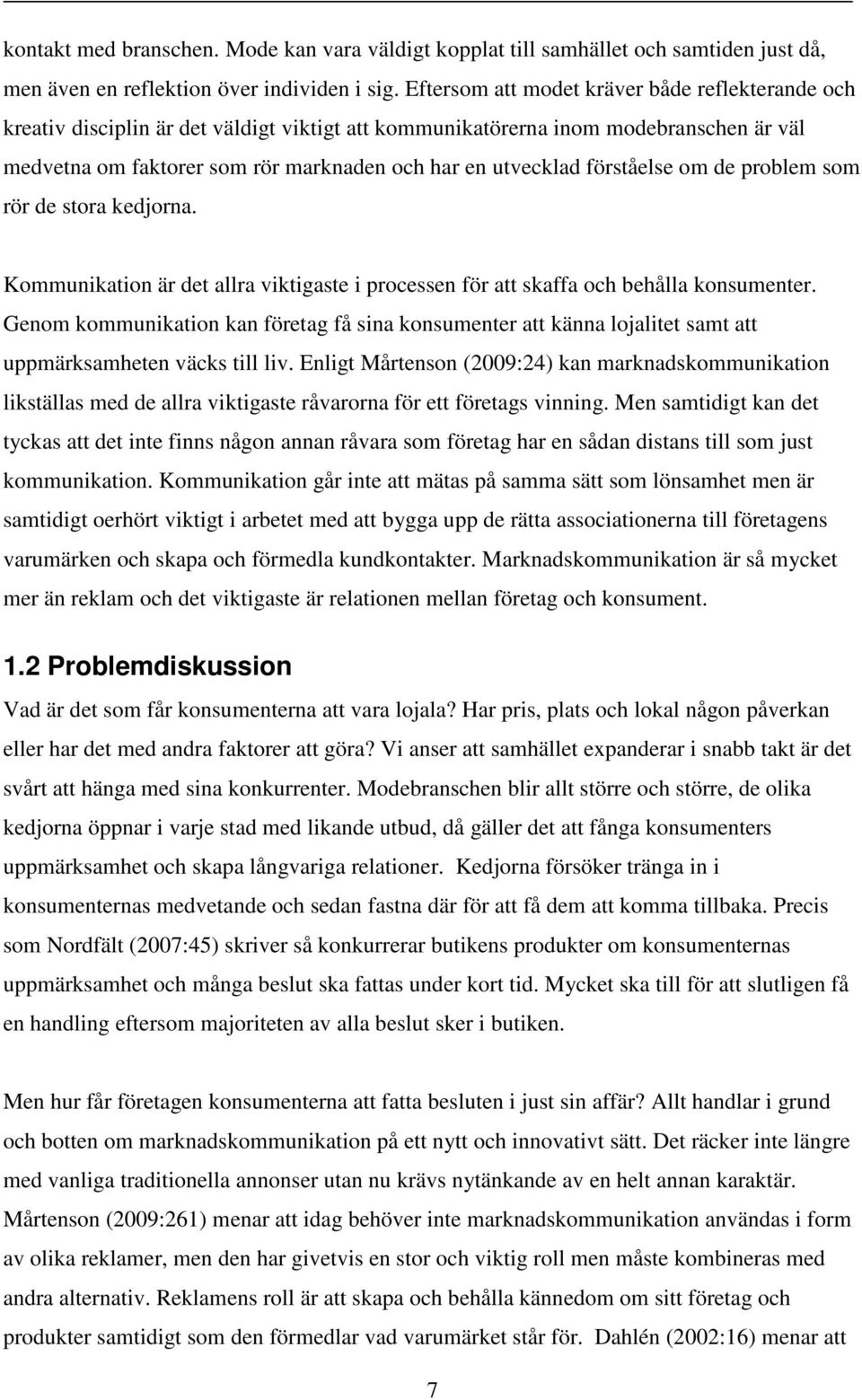 förståelse om de problem som rör de stora kedjorna. Kommunikation är det allra viktigaste i processen för att skaffa och behålla konsumenter.