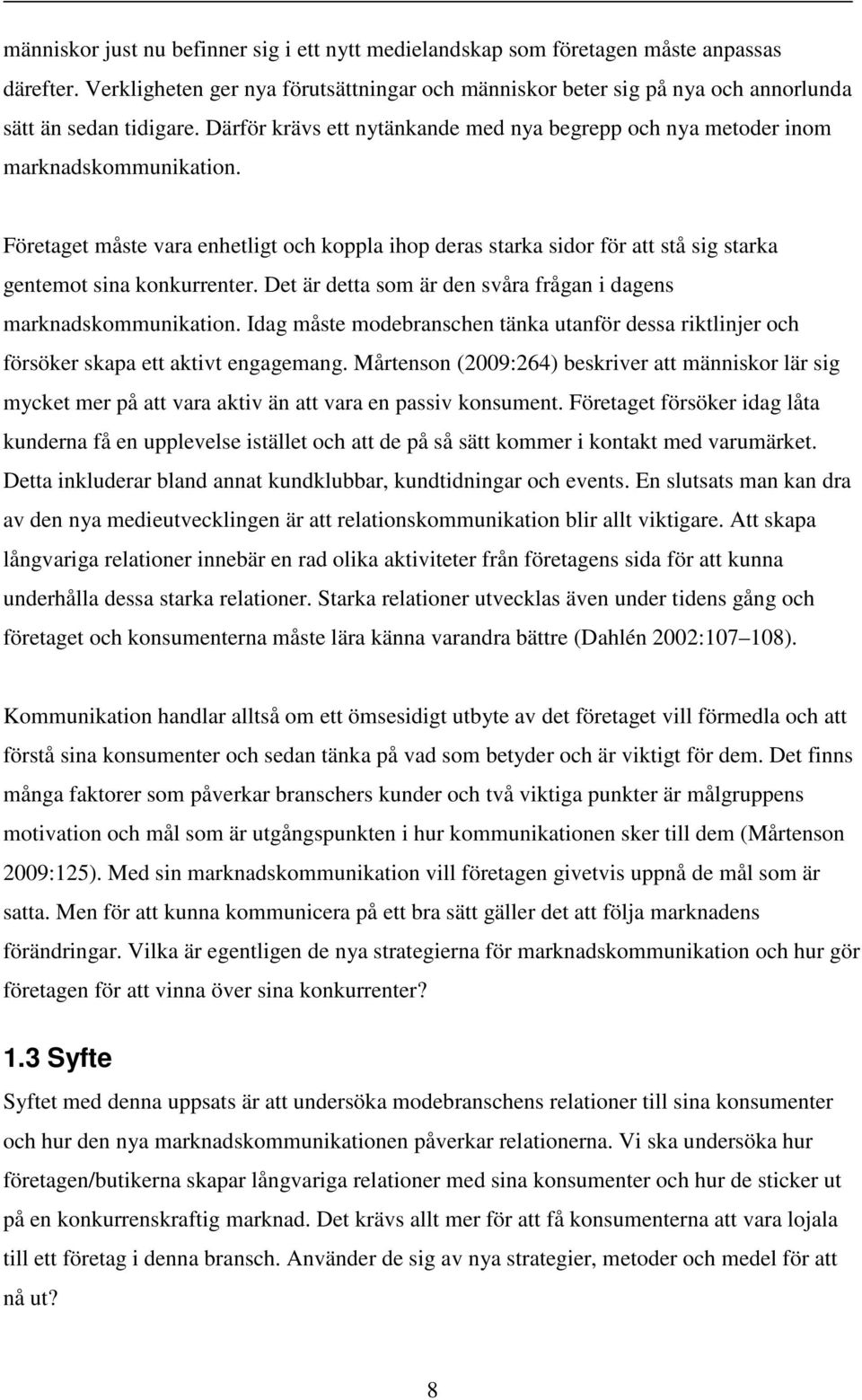 Företaget måste vara enhetligt och koppla ihop deras starka sidor för att stå sig starka gentemot sina konkurrenter. Det är detta som är den svåra frågan i dagens marknadskommunikation.