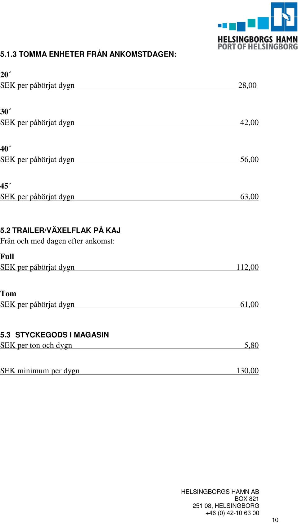 2 TRAILER/VÄXELFLAK PÅ KAJ Från och med dagen efter ankomst: Full SEK per påbörjat dygn