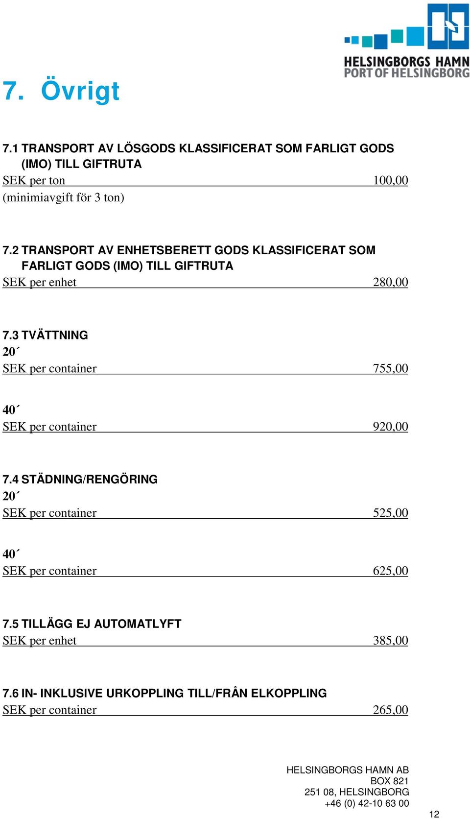 2 TRANSPORT AV ENHETSBERETT GODS KLASSIFICERAT SOM FARLIGT GODS (IMO) TILL GIFTRUTA SEK per enhet 280,00 7.