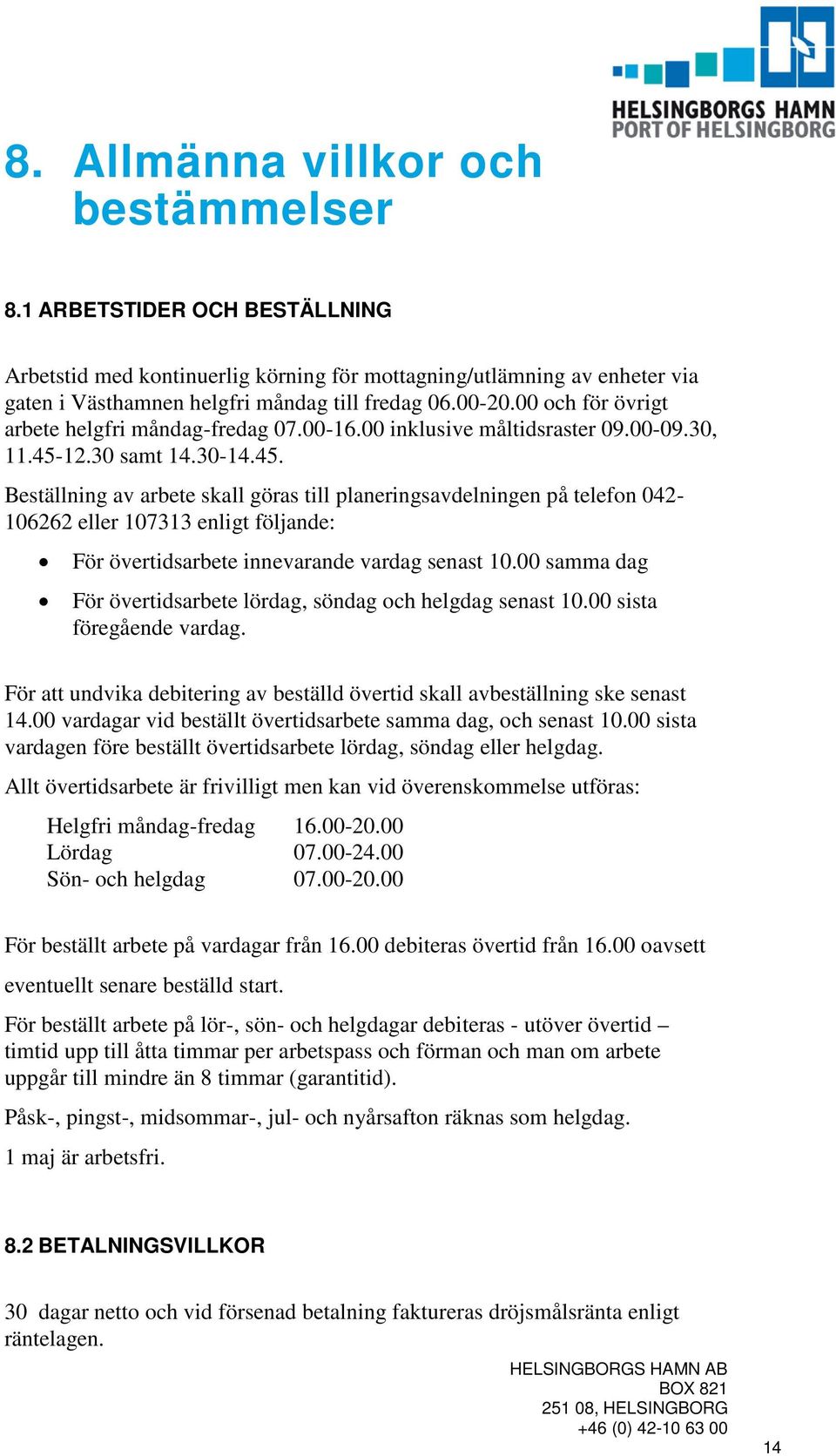 12.30 samt 14.30-14.45. Beställning av arbete skall göras till planeringsavdelningen på telefon 042-106262 eller 107313 enligt följande: För övertidsarbete innevarande vardag senast 10.