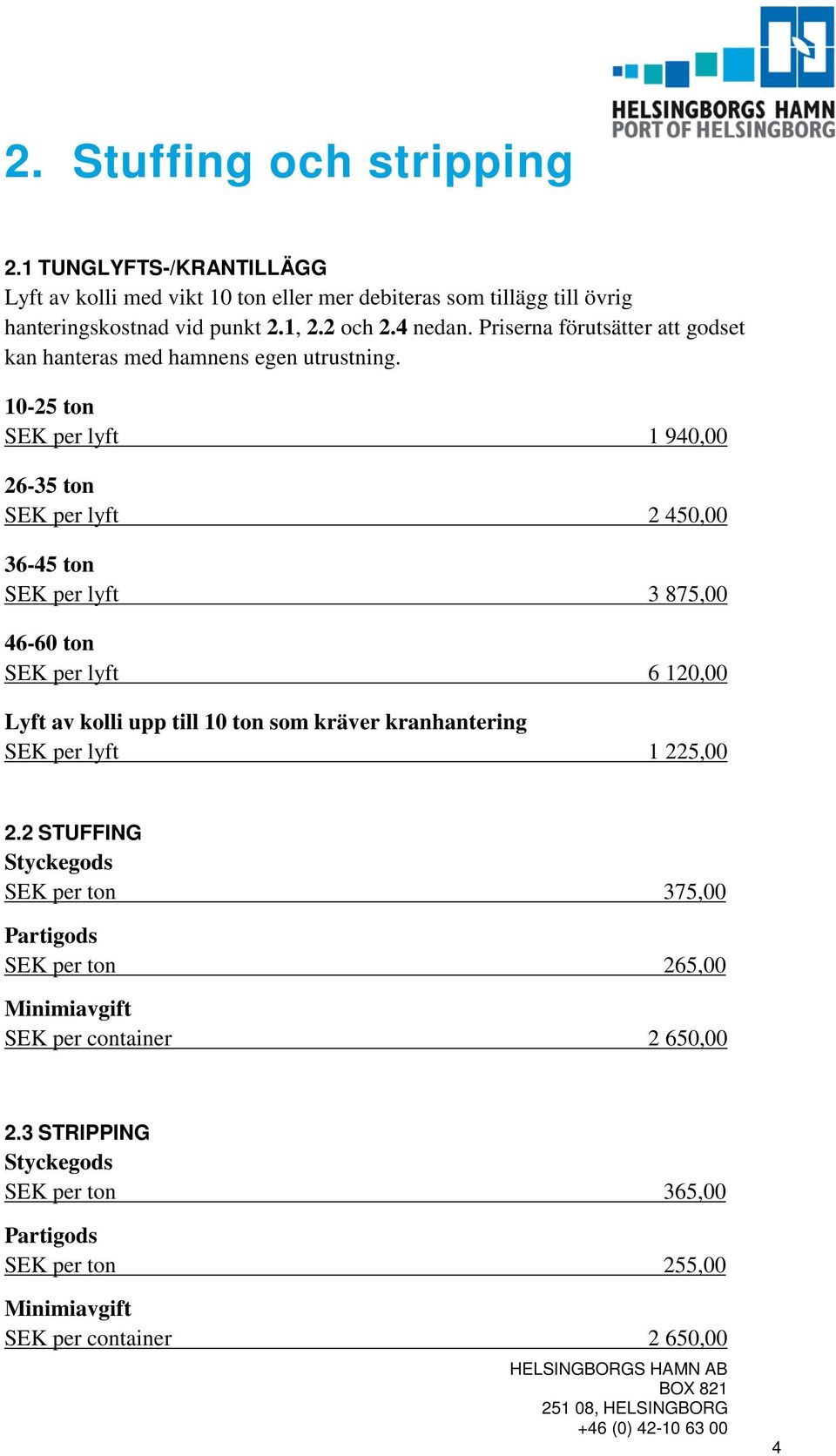 10-25 ton SEK per lyft 1 940,00 26-35 ton SEK per lyft 2 450,00 36-45 ton SEK per lyft 3 875,00 46-60 ton SEK per lyft 6 120,00 Lyft av kolli upp till 10 ton som kräver