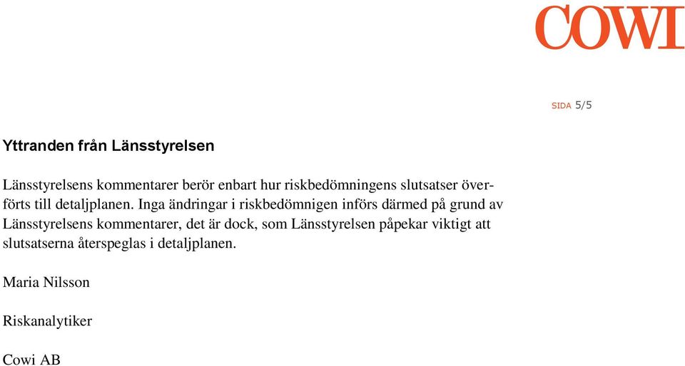 Inga ändringar i riskbedömnigen införs därmed på grund av Länsstyrelsens kommentarer,