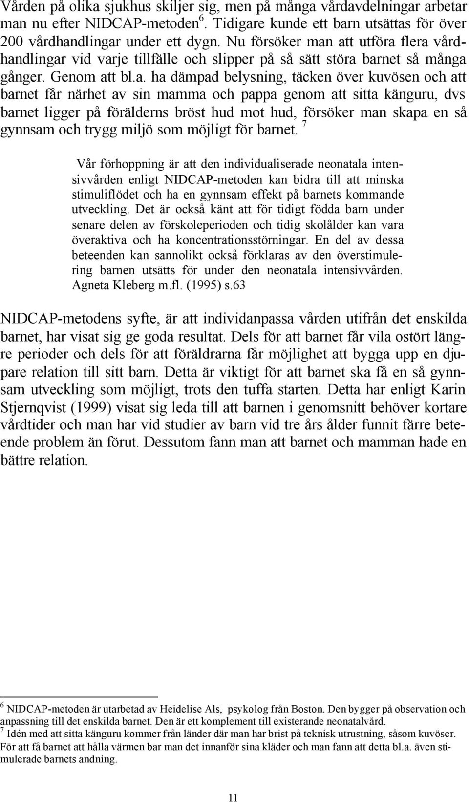 att utföra flera vårdhandlingar vid varje tillfälle och slipper på så sätt störa barnet så många gånger. Genom att bl.a. ha dämpad belysning, täcken över kuvösen och att barnet får närhet av sin