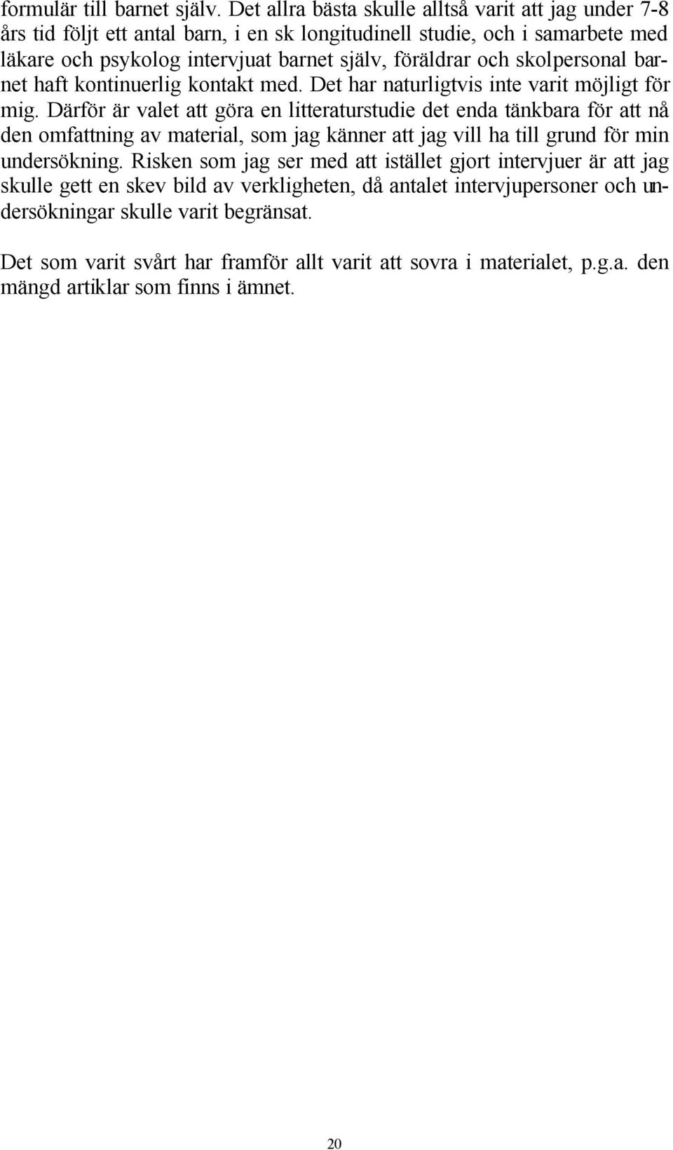 skolpersonal barnet haft kontinuerlig kontakt med. Det har naturligtvis inte varit möjligt för mig.