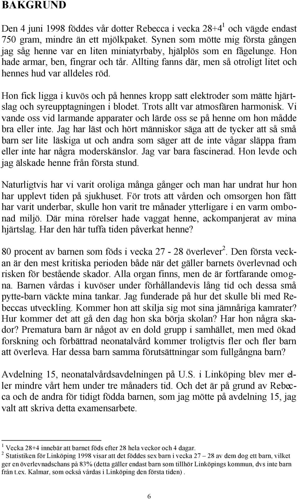 Allting fanns där, men så otroligt litet och hennes hud var alldeles röd. Hon fick ligga i kuvös och på hennes kropp satt elektroder som mätte hjärtslag och syreupptagningen i blodet.