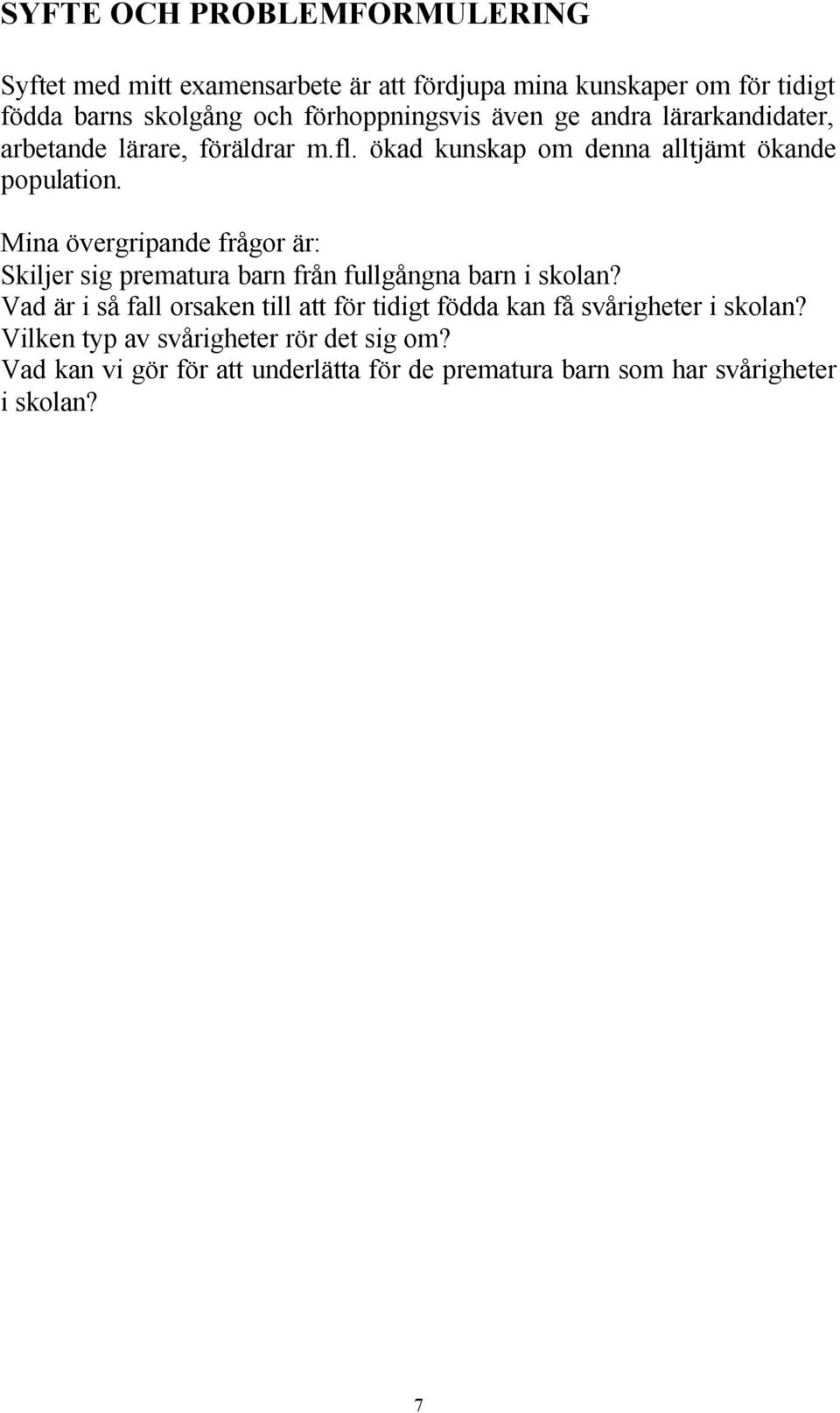 Mina övergripande frågor är: Skiljer sig prematura barn från fullgångna barn i skolan?