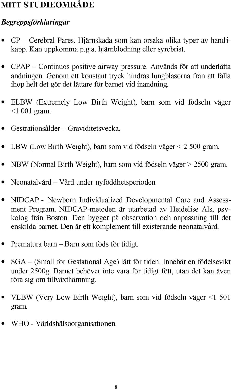 ELBW (Extremely Low Birth Weight), barn som vid födseln väger <1 001 gram. Gestrationsålder Graviditetsvecka. LBW (Low Birth Weight), barn som vid födseln väger < 2 500 gram.