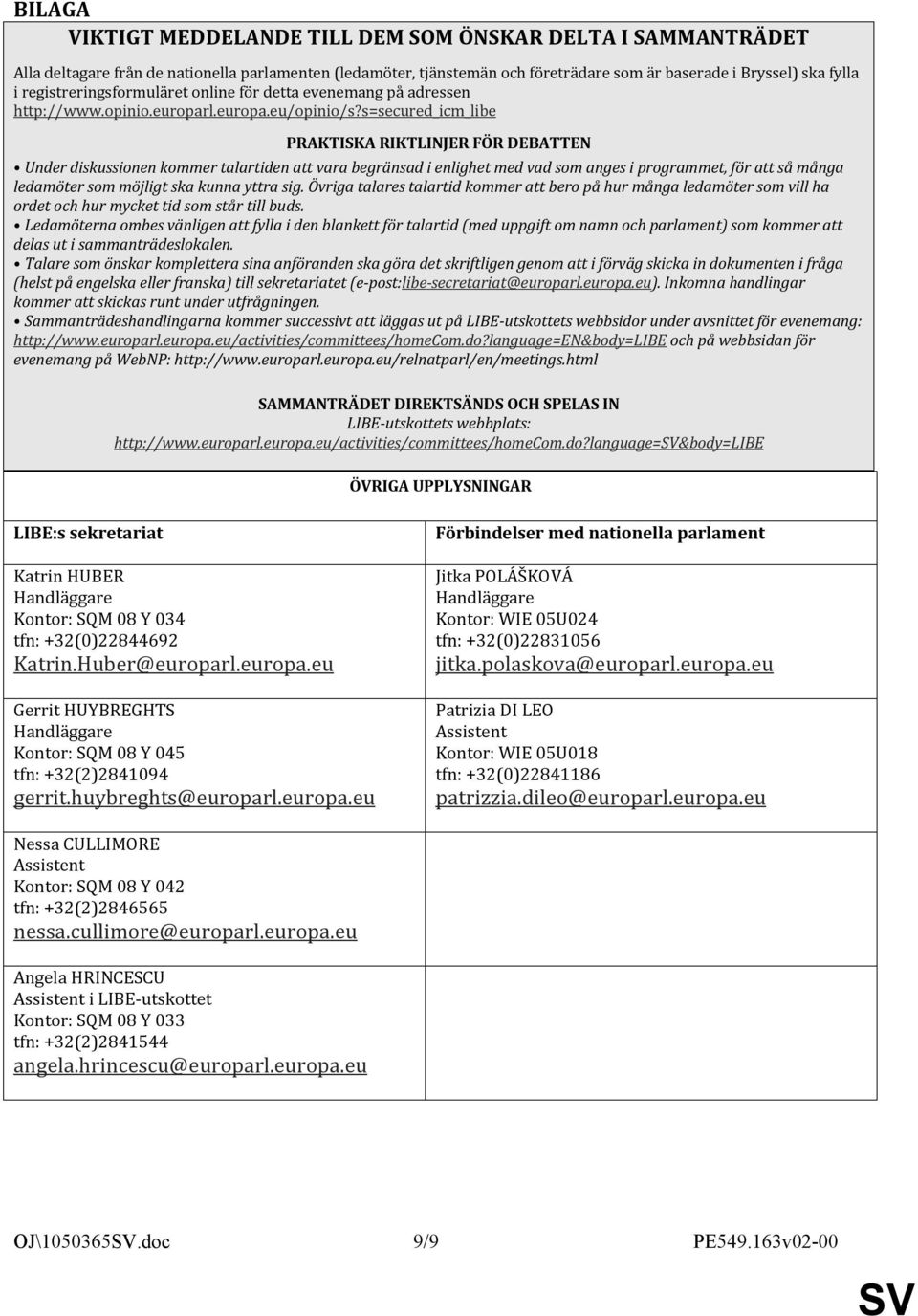 s=secured_icm_libe PRAKTISKA RIKTLINJER FÖR DEBATTEN Under diskussionen kommer talartiden att vara begränsad i enlighet med vad som anges i programmet, för att så många ledamöter som möjligt ska