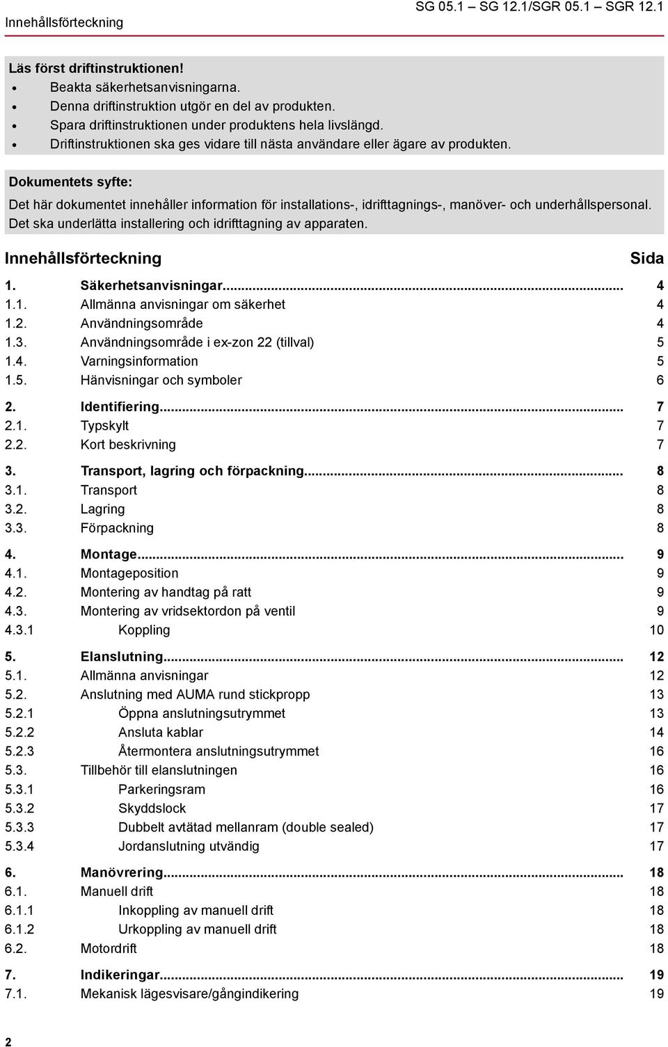 Dokumentets syfte: Det här dokumentet innehåller information för installations-, idrifttagnings-, manöver- och underhållspersonal. Det ska underlätta installering och idrifttagning av apparaten.
