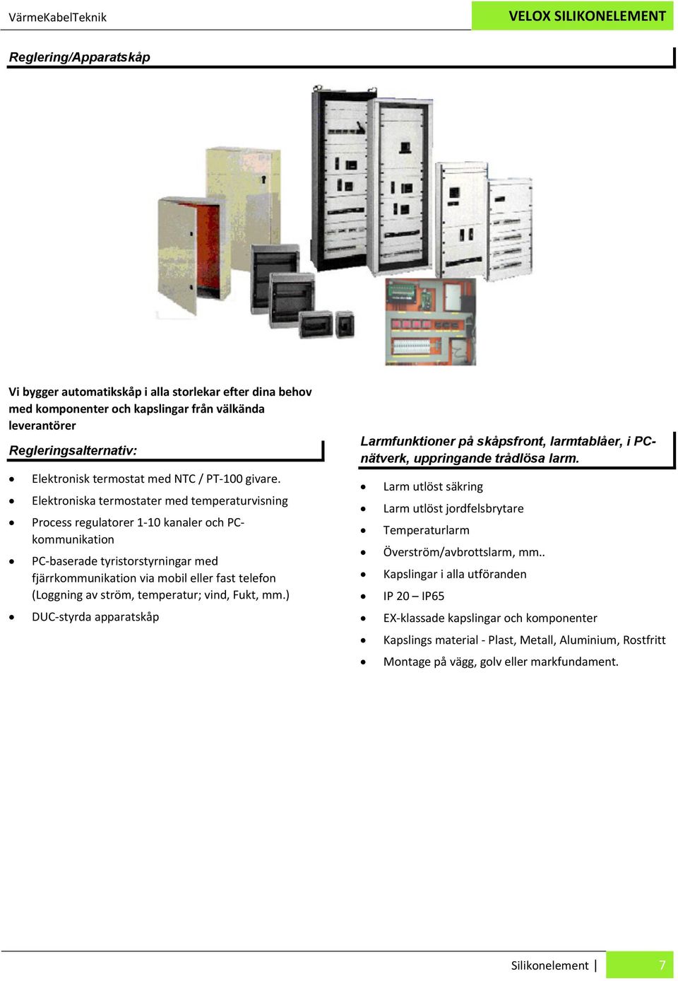 Elektroniska termostater med temperaturvisning Process regulatorer 1 10 kanaler och PCkommunikation PC baserade tyristorstyrningar med fjärrkommunikation via mobil eller fast telefon (Loggning av