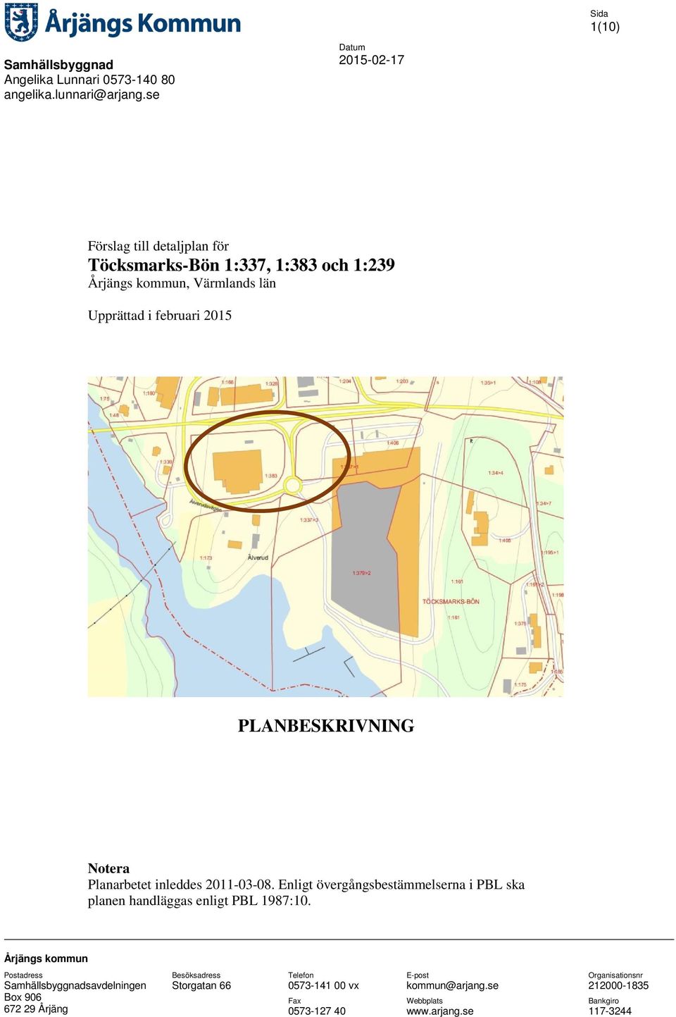 Notera Planarbetet inleddes 2011-03-08. Enligt övergångsbestämmelserna i PBL ska planen handläggas enligt PBL 1987:10.