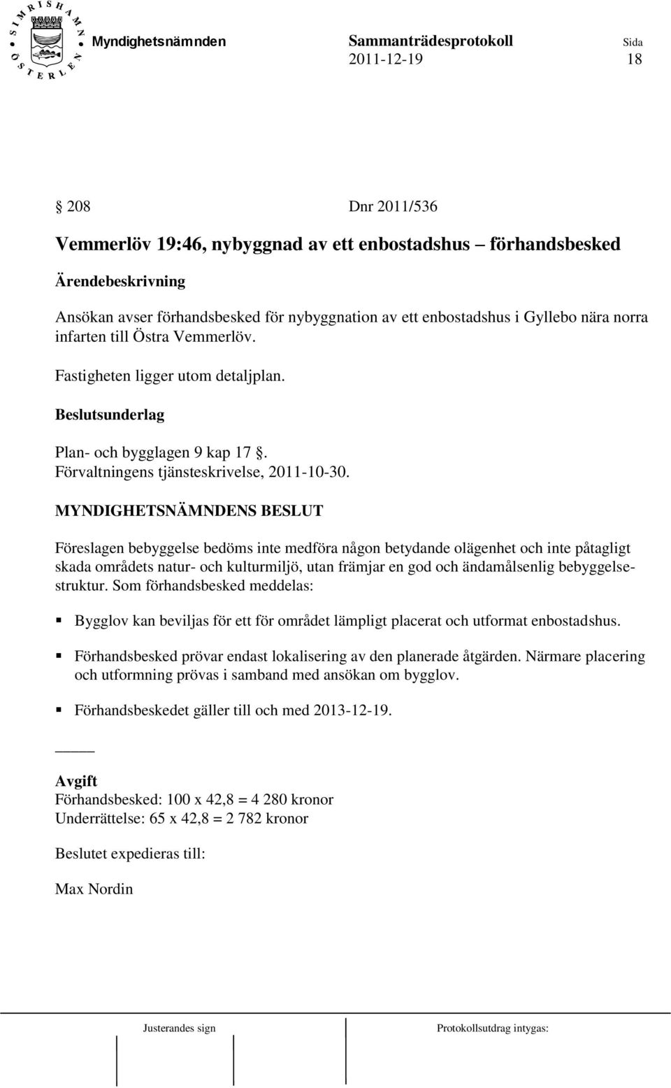 Föreslagen bebyggelse bedöms inte medföra någon betydande olägenhet och inte påtagligt skada områdets natur- och kulturmiljö, utan främjar en god och ändamålsenlig bebyggelsestruktur.