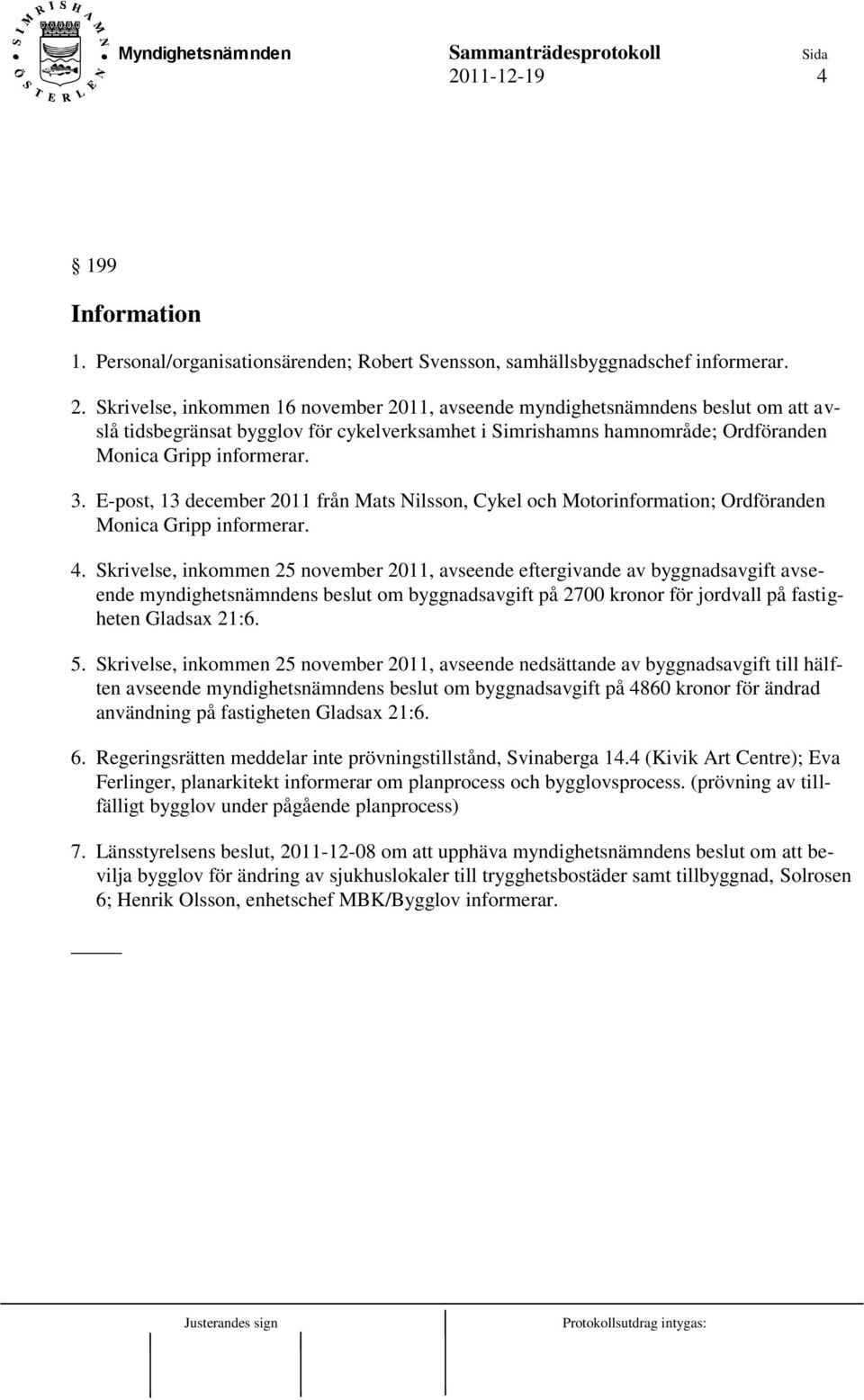 E-post, 13 december 2011 från Mats Nilsson, Cykel och Motorinformation; Ordföranden Monica Gripp informerar. 4.