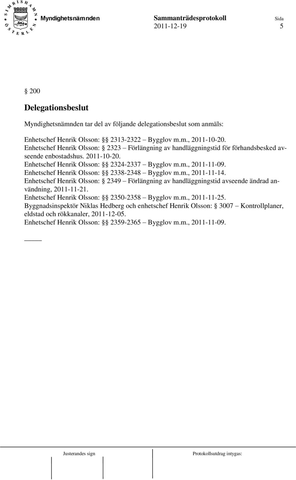 Enhetschef Henrik Olsson: 2338-2348 Bygglov m.m., 2011-11-14. Enhetschef Henrik Olsson: 2349 Förlängning av handläggningstid avseende ändrad användning, 2011-11-21.