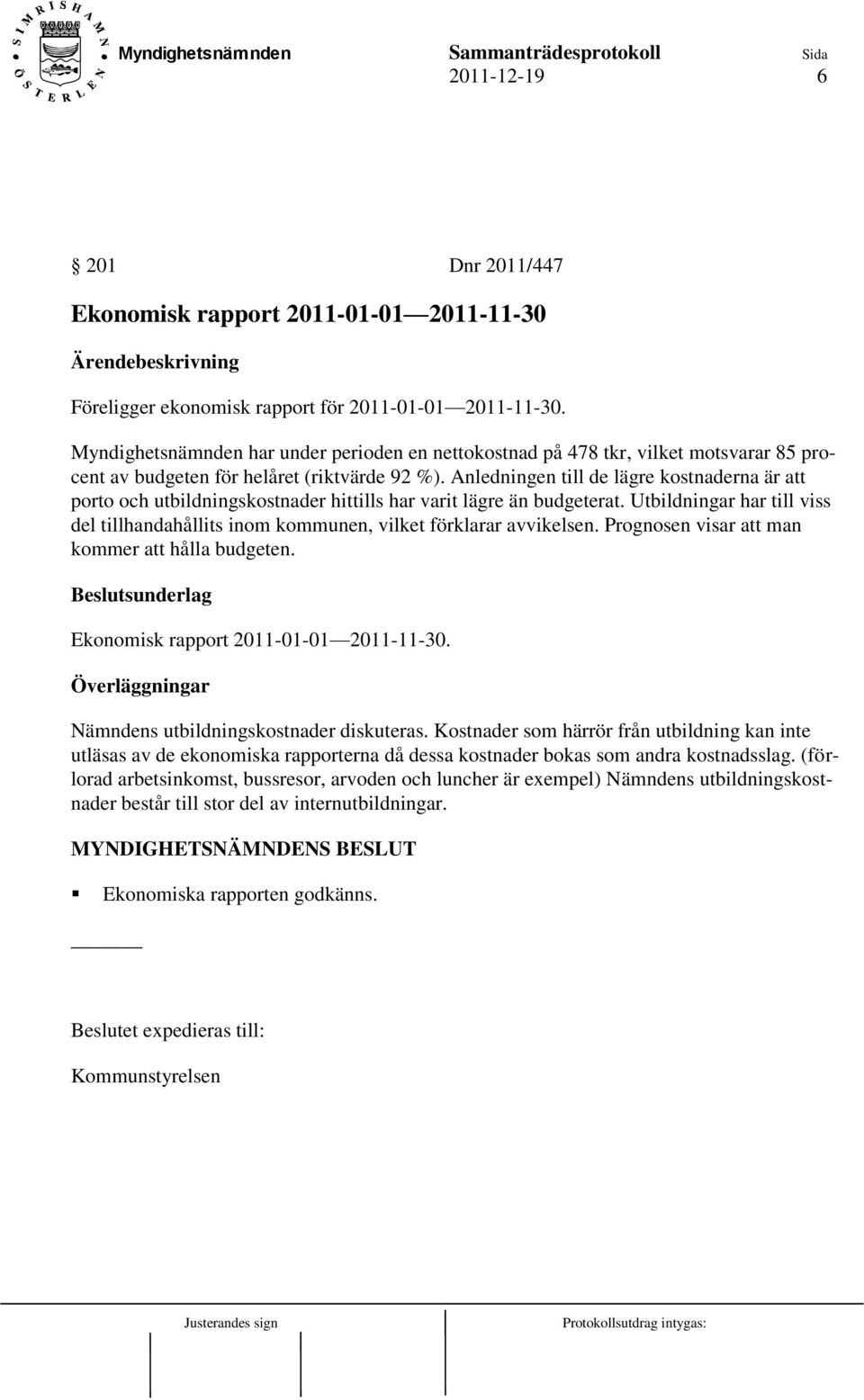 Anledningen till de lägre kostnaderna är att porto och utbildningskostnader hittills har varit lägre än budgeterat.