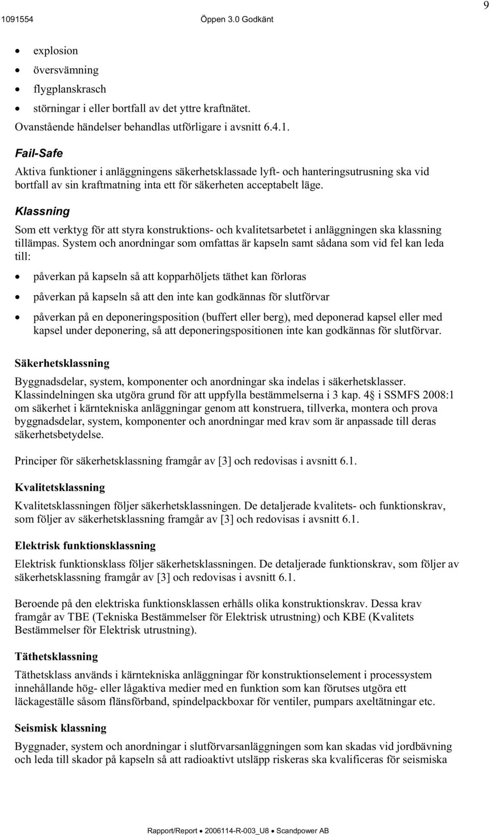 Klassning Som ett verktyg för att styra konstruktions- och kvalitetsarbetet i anläggningen ska klassning tillämpas.