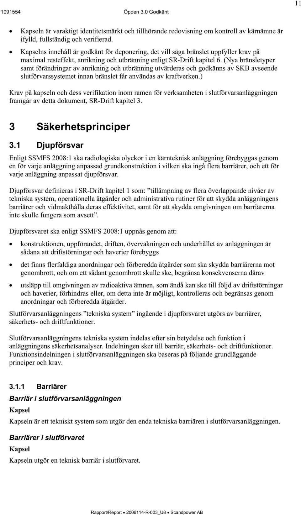 (Nya bränsletyper samt förändringar av anrikning och utbränning utvärderas och godkänns av SKB avseende slutförvarssystemet innan bränslet får användas av kraftverken.