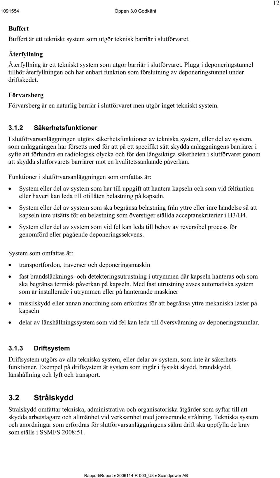 Förvarsberg Förvarsberg är en naturlig barriär i slutförvaret men utgör inget tekniskt system. 3.1.