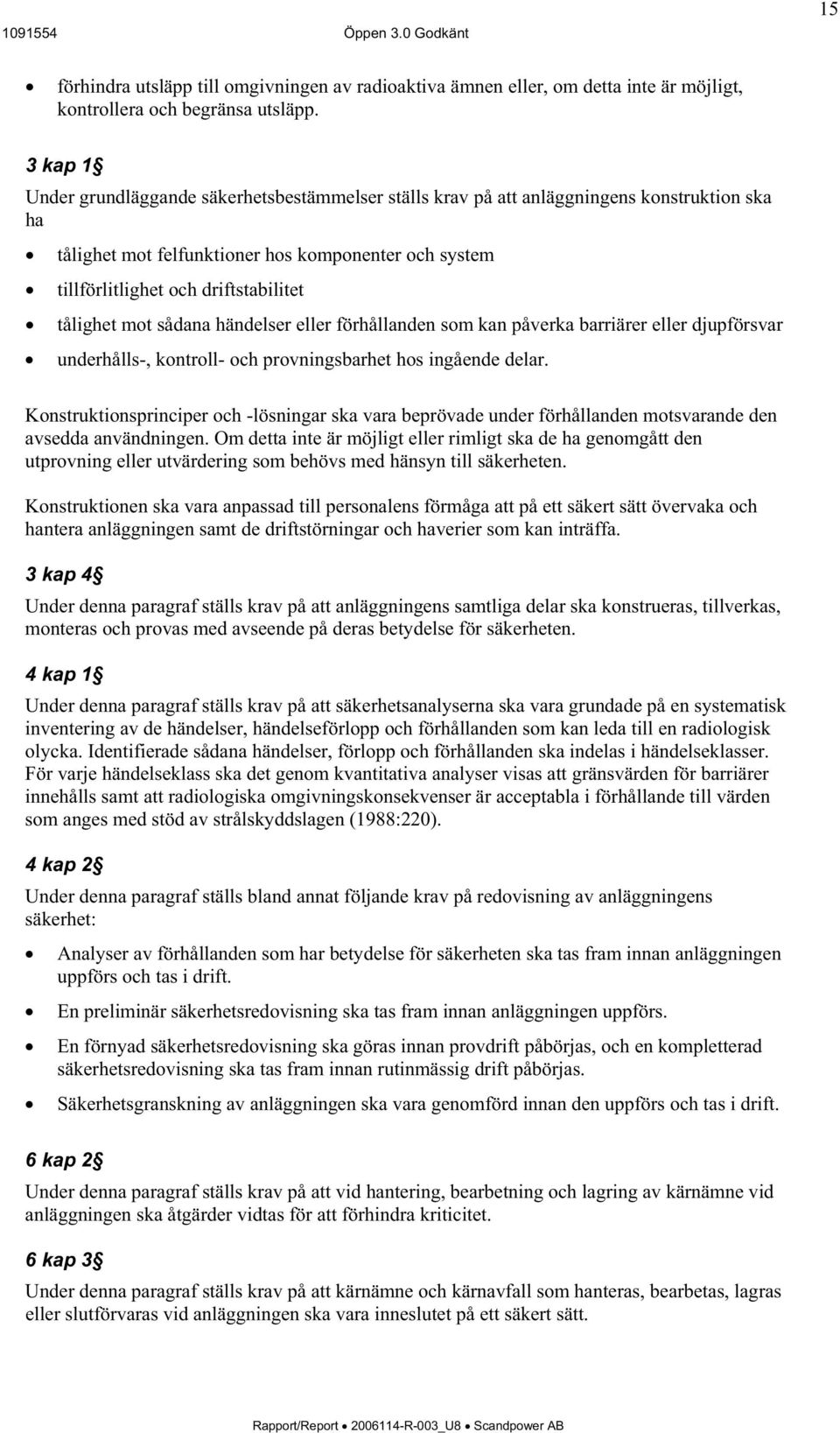 tålighet mot sådana händelser eller förhållanden som kan påverka barriärer eller djupförsvar underhålls-, kontroll- och provningsbarhet hos ingående delar.