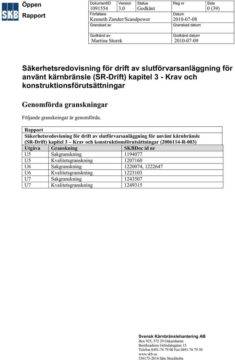 slutförvarsanläggning för använt kärnbränsle (SR-Drift) kapitel 3 - Krav och konstruktionsförutsättningar Genomförda granskningar Följande granskningar är genomförda.