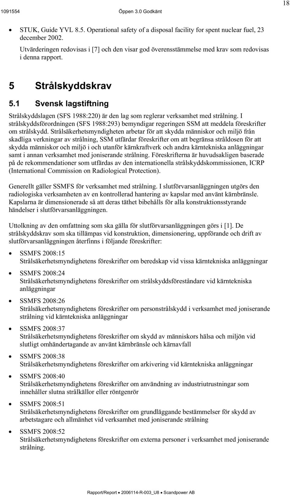 1 Svensk lagstiftning Strålskyddslagen (SFS 1988:220) är den lag som reglerar verksamhet med strålning.