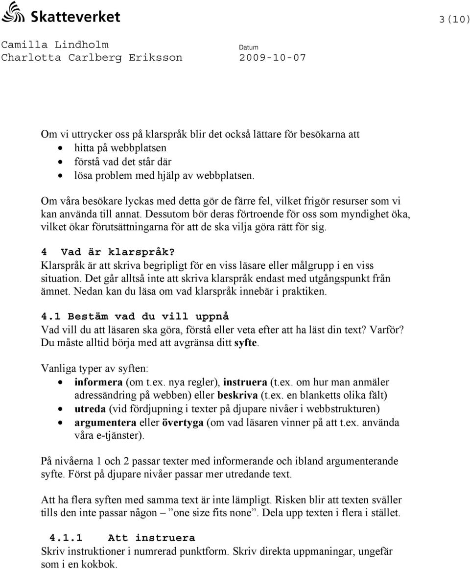 Dessutom bör deras förtroende för oss som myndighet öka, vilket ökar förutsättningarna för att de ska vilja göra rätt för sig. 4 Vad är klarspråk?