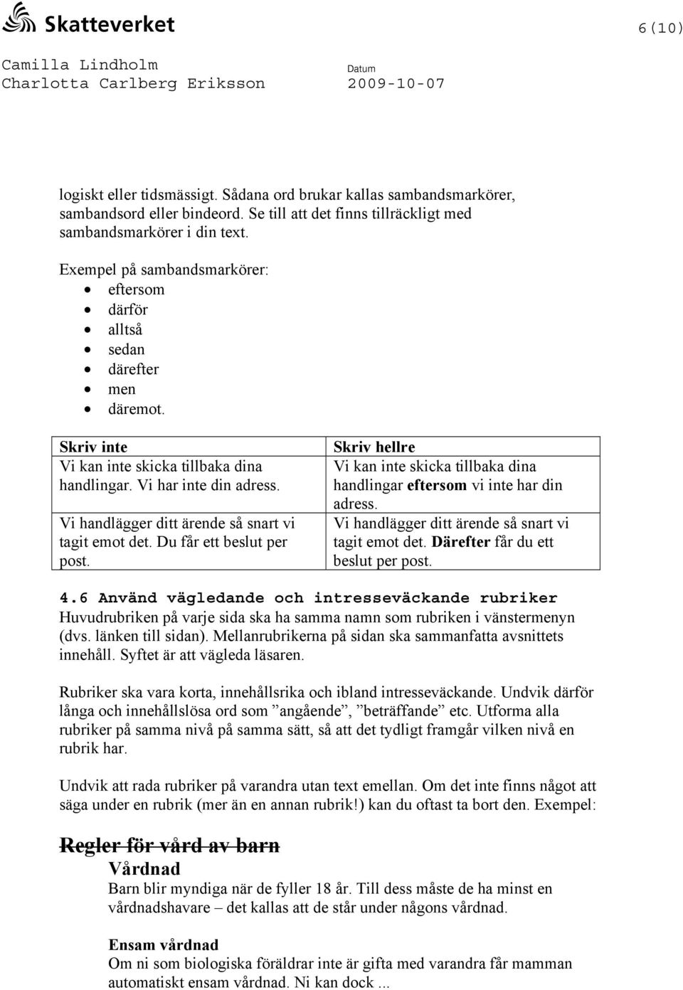 Vi handlägger ditt ärende så snart vi tagit emot det. Du får ett beslut per post. Vi kan inte skicka tillbaka dina handlingar eftersom vi inte har din adress.