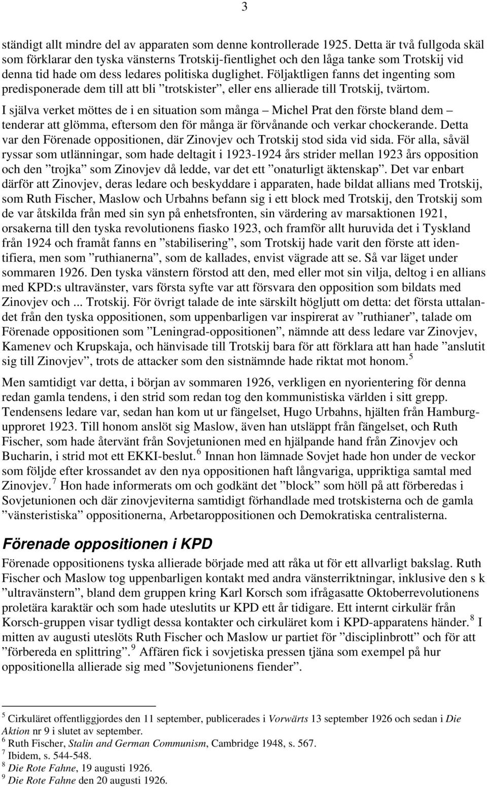 Följaktligen fanns det ingenting som predisponerade dem till att bli trotskister, eller ens allierade till Trotskij, tvärtom.