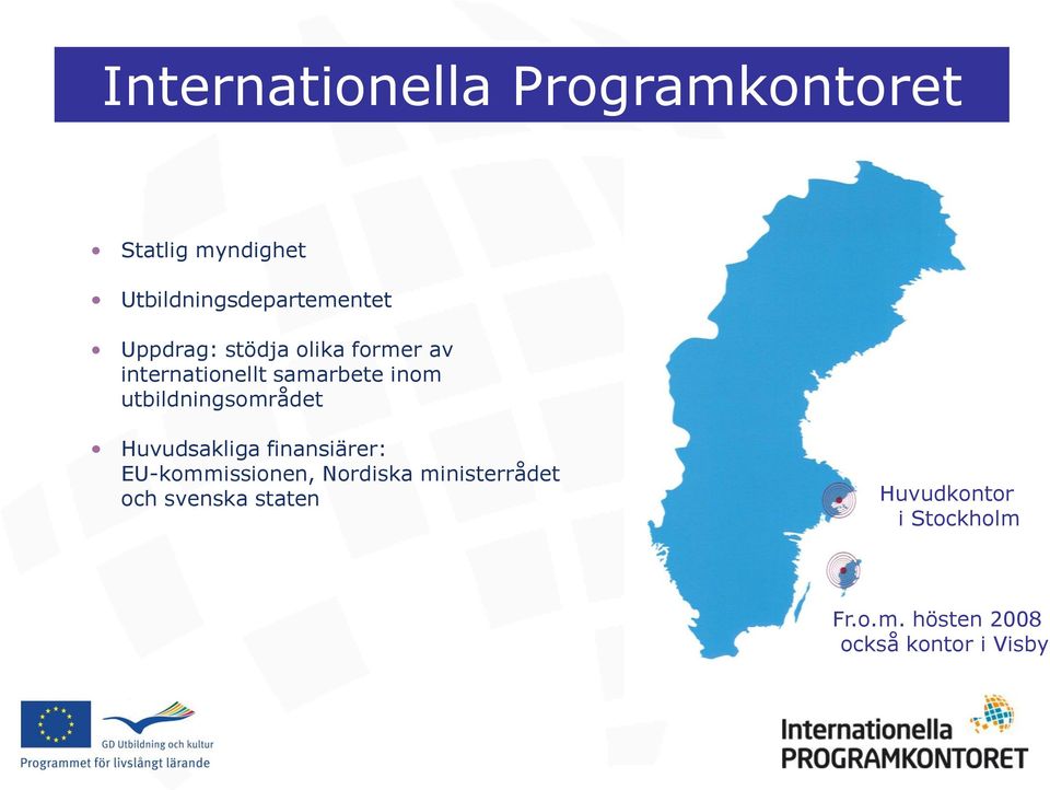 utbildningsområdet Huvudsakliga finansiärer: EU-kommissionen, Nordiska