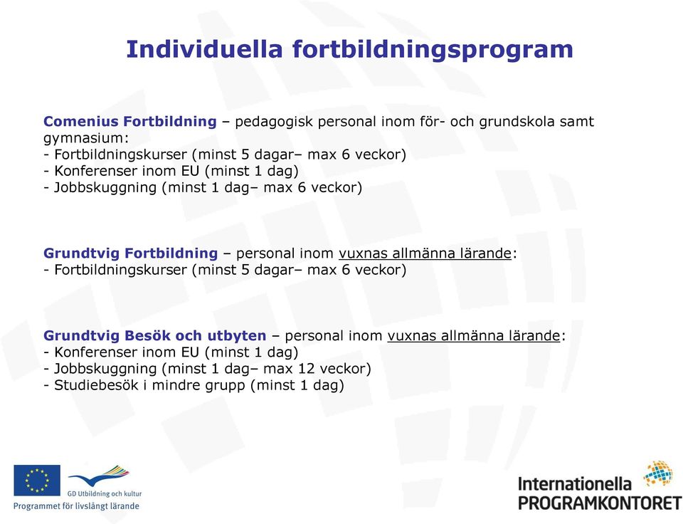 Fortbildning personal inom vuxnas allmänna lärande: - Fortbildningskurser (minst 5 dagar max 6 veckor) Grundtvig Besök och utbyten