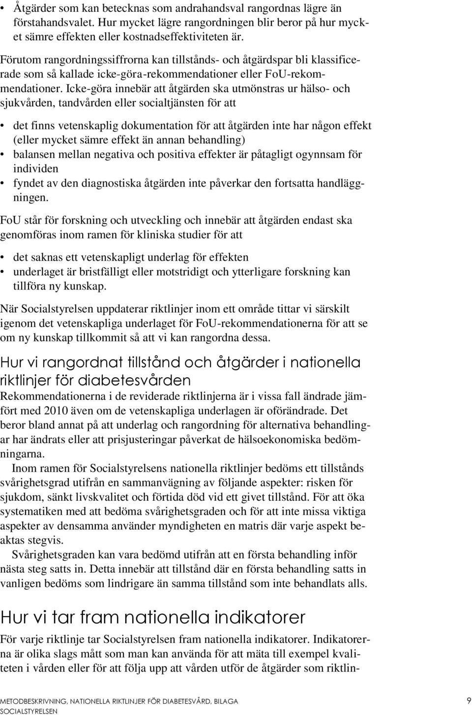 Icke-göra innebär att åtgärden ska utmönstras ur hälso- och sjukvården, tandvården eller socialtjänsten för att det finns vetenskaplig dokumentation för att åtgärden inte har någon effekt (eller