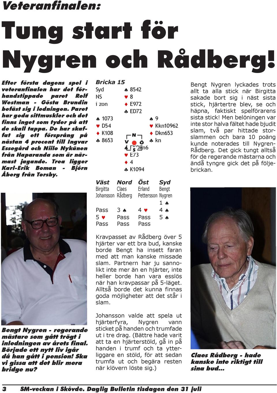 De har skaffat sig ett försprång på nästan 4 procent till Ingvar Essegård och Niilo Nykänen från Haparanda som är närmast jagande. Trea ligger Karl-Erik Boman - Björn Åberg från Torsby.