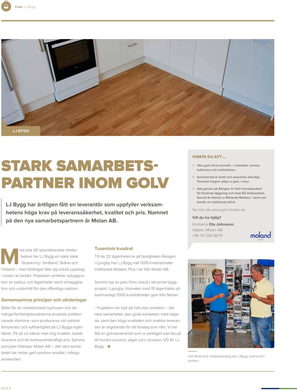 Förutom trägolv säljer vi golv i vinyl. Alla golven på Åängen är limfri lamellparkett för flytande läggning och med G5-klicksystem.